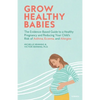 Grow Healthy Babies: The Evidence-Based Guide to a Healthy Pregnancy and Reducing Your Child's Risk of Asthma, Eczema, and Allergies - Paperback