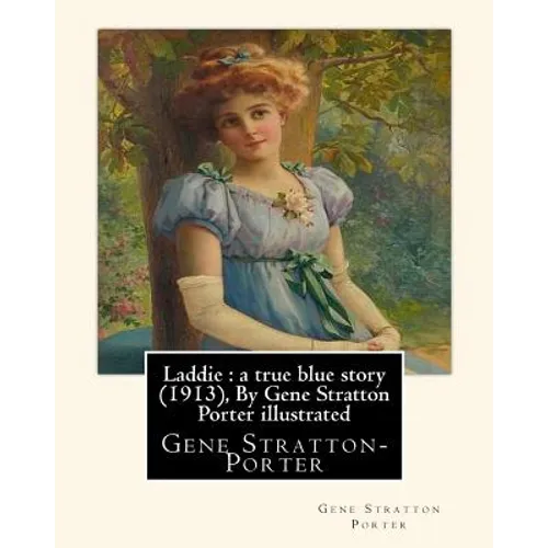 Laddie: a true blue story (1913), By Gene Stratton Porter illustrated: By Herman Pfeifer. (Pfeifer, Herman, 1879-1931). - Paperback
