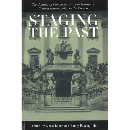 Staging the Past: The Politics of Commemoration in Habsburg Central Europe, 1848 to the Present (Central European Studies) - Paperback