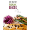 The EASY Way to Organic Cooking: A complete guide to simple, healthy and delicious recipes - Paperback