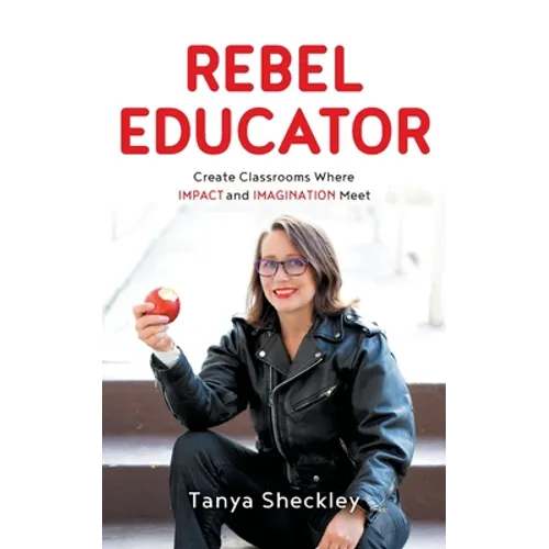 Rebel Educator: Create Classrooms Where Impact and Imagination Meet - Paperback