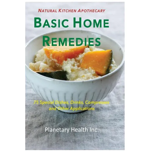 Basic Home Remedies: 75 Macrobiotic Dishes, Drinks, Compresses, and Other Applications - Paperback