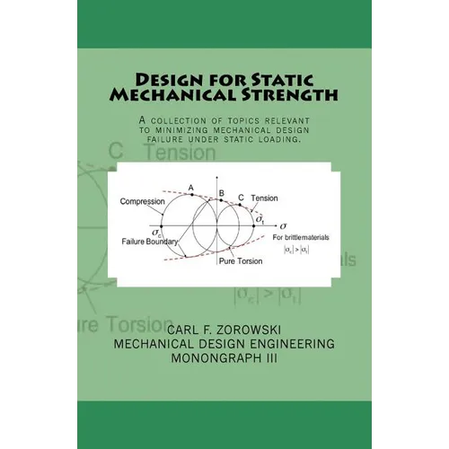 Design for Static Mechanical Strength: A collection of topics relevant to minimizing mechanical design failure under static loading. Subject content i - Paperback