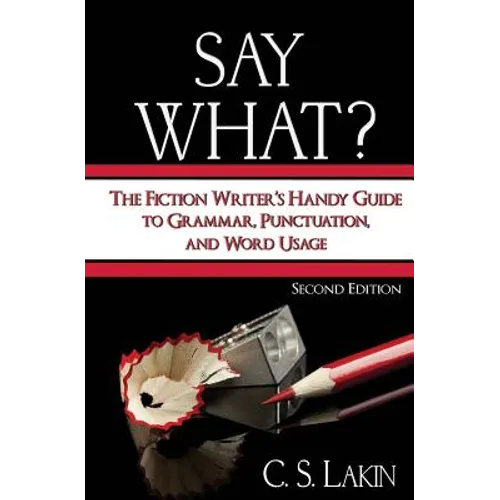 Say What?: The Fiction Writer's Handy Guide to Grammar, Punctuation, and Word Usage - Paperback