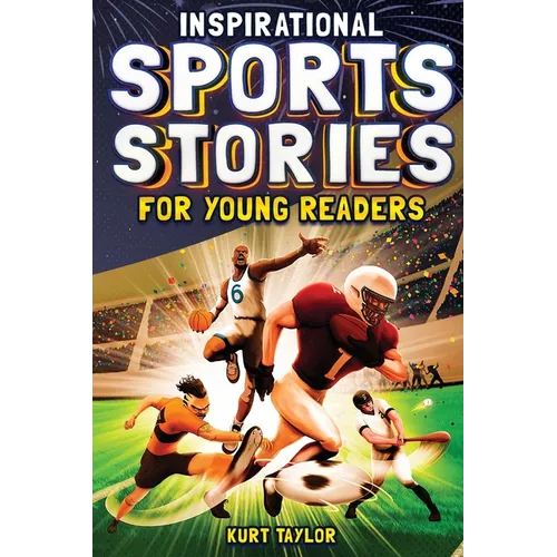 Inspirational Sports Stories for Young Readers: How 12 World-Class Athletes Overcame Challenges and Rose to the Top - Paperback
