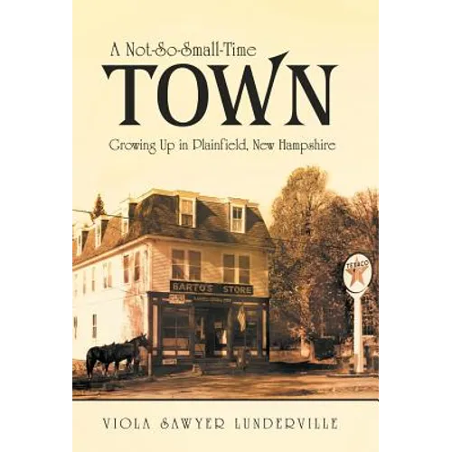 A Not-So-Small-Time Town: Growing Up in Plainfield, New Hampshire - Hardcover
