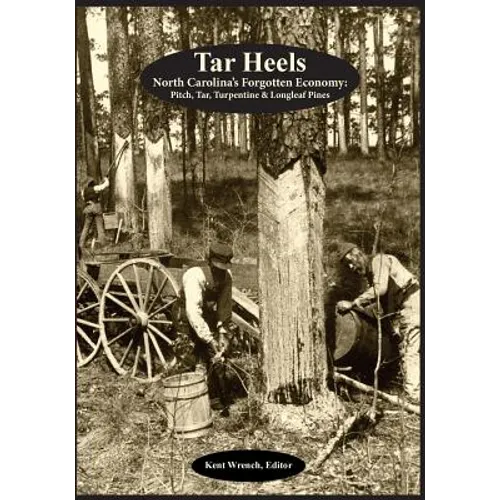Tar Heels: North Carolina's Forgotton Economy: Pitch, Tar, Turpentine & Longleaf Pines - Paperback