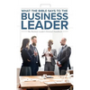 What the Bible Says to the Business Leader: The Business Leader's Personal Handbook - Hardcover