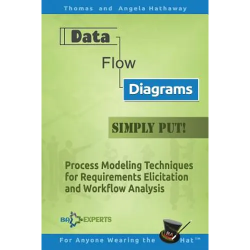 Data Flow Diagrams - Simply Put!: Process Modeling Techniques for Requirements Elicitation and Workflow Analysis - Paperback