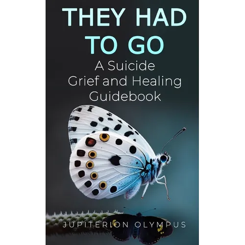 They Had To Go: A Suicide Grief and Healing Guidebook - Paperback