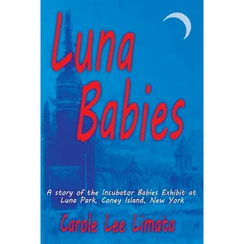 Luna Babies: A story of the Incubator Babies Exhibit at Luna Park, Coney Island, New York - Paperback