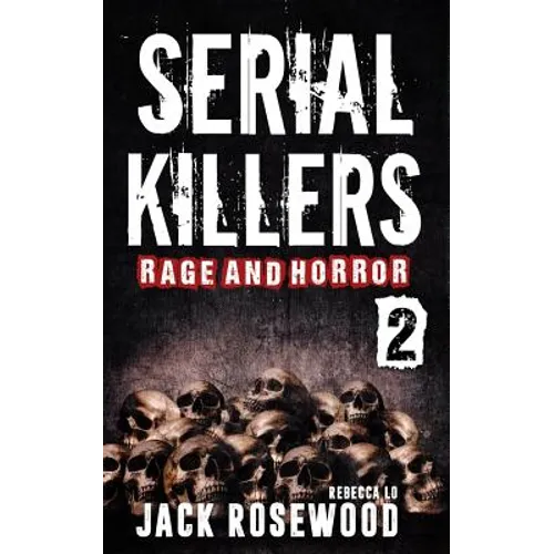 Serial Killers Rage and Horror Volume 2: 8 Shocking True Crime Stories of Serial Killers and Killing Sprees - Paperback