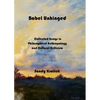 Babel Unhinged: Collected Essays in Philosophical Anthropology and Cultural Criticism - Paperback