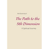 The Path to the 5th Dimension: A Spiritual Journey - Paperback