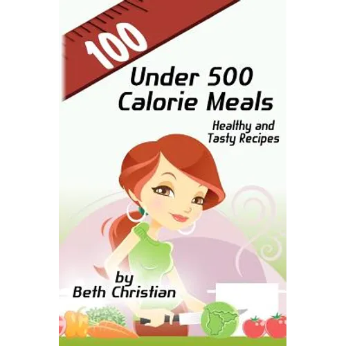 100 Under 500 Calorie Meals: Healthy and Tasty Recipes - Paperback