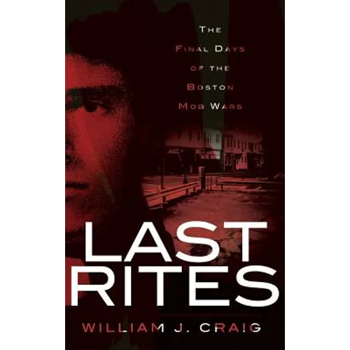 Last Rites: The Final Days of the Boston Mob Wars - Hardcover