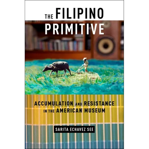 The Filipino Primitive: Accumulation and Resistance in the American Museum - Paperback