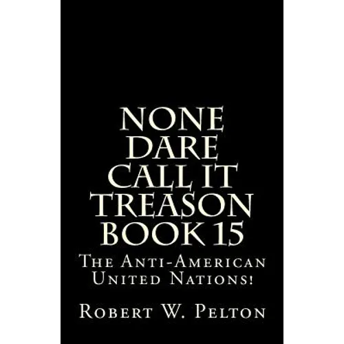None Dare Call It Treason Book 15: The Anti-American United Nations! - Paperback