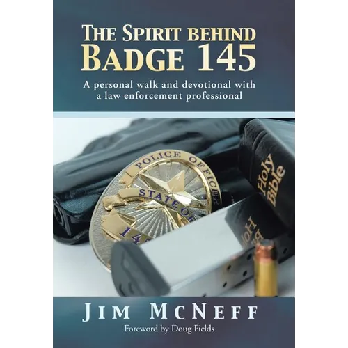 The Spirit Behind Badge 145: A Personal Walk and Devotional with a Law Enforcement Professional - Hardcover