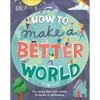 How to Make a Better World: For Every Kid Who Wants to Make a Difference - Hardcover