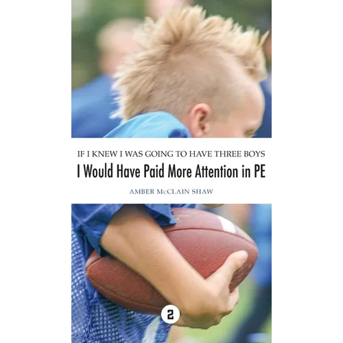 If I Knew I Was Going to Have Three Boys, I Would Have Paid More Attention in PE: Volume 2 - Hardcover