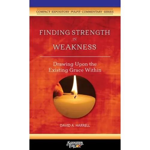 Finding Strength in Weakness: Drawing Upon the Existing Grace Within - Paperback