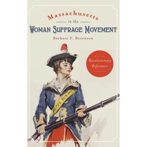 Massachusetts in the Woman Suffrage Movement: Revolutionary Reformers - Hardcover