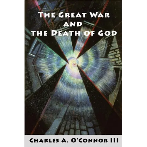 The Great War and the Death of God: Cultural Breakdown, Retreat from Reason, and Rise of Neo-Darwinian Materialism in the Aftermath of World War I - Paperback