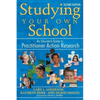 Studying Your Own School: An Educator′s Guide to Practitioner Action Research - Paperback