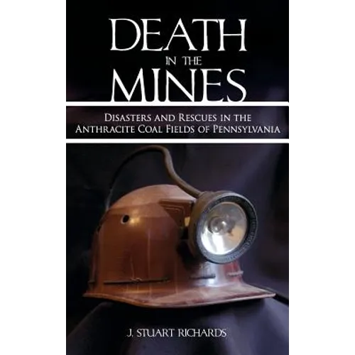 Death in the Mines: Disasters and Rescues in the Anthracite Coal Fields of Pennsylvania - Hardcover
