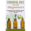 Essential Oils for Beginners: Discover This Guide About How to Effectively Use Essential Oils (The Complete Guide to Losing Weight Fast Using Essentia - Paperback