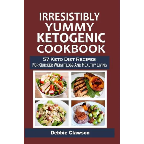 Irresistibly Yummy Ketogenic Cookbook: 57 Keto Diet Recipes For Quicker Weightloss And Healthy Living - Paperback