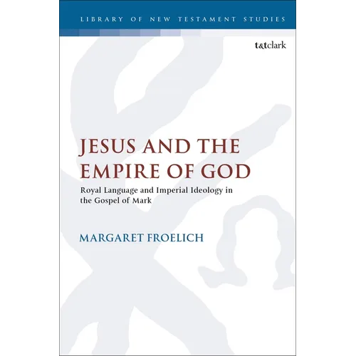 Jesus and the Empire of God: Royal Language and Imperial Ideology in the Gospel of Mark - Paperback