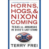 Horns, Hogs, and Nixon Coming: Texas vs. Arkansas in Dixie's Last Stand - Paperback