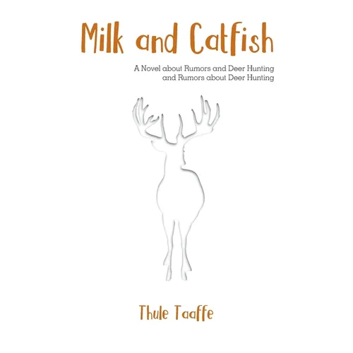 Milk and Catfish: A Novel about Rumors and Deer Hunting and Rumors about Deer Hunting - Paperback