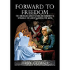 Forward To Freedom: The American Constitution and Humanity's Struggle for Liberty Across The Ages - Paperback
