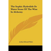 The Sophic Hydrolith Or Water Stone Of The Wise In Alchemy - Hardcover