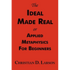 The Ideal Made Real or Applied Metaphysics for Beginners: Complete Text - Paperback