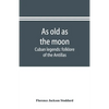 As old as the moon; Cuban legends: folklore of the Antillas - Paperback