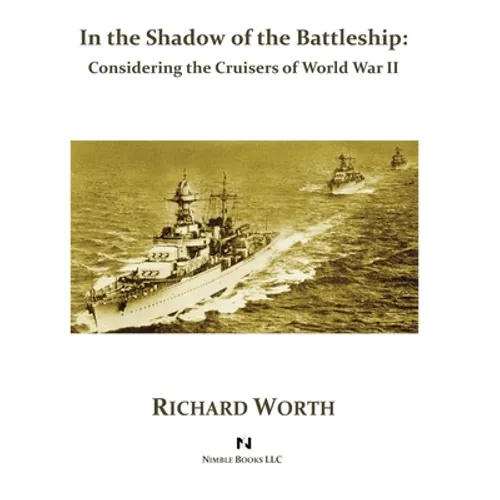 In the Shadow of the Battleship: Considering the Cruisers of World War II - Hardcover