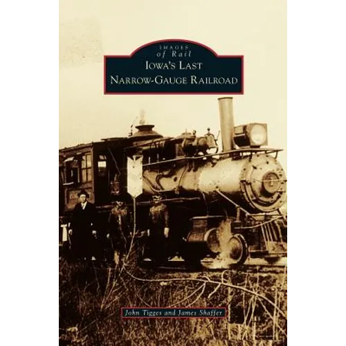 Iowa's Last Narrow-Gauge Railroad - Hardcover