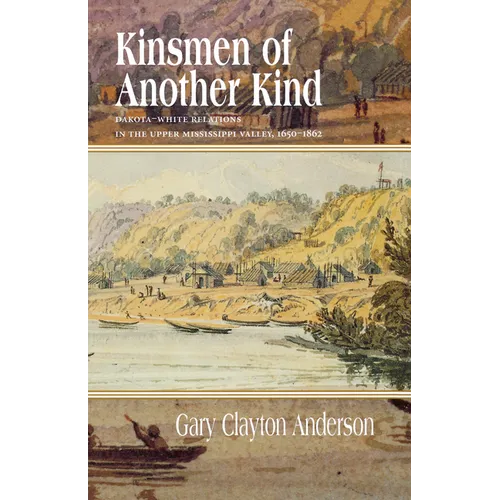 Kinsmen of Another Kind: Dakota-White Relations in the Upper Mississippi Valley, 1650-1862 - Paperback