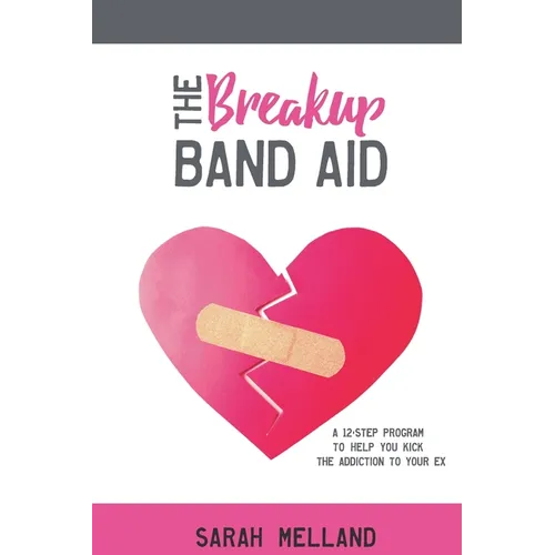 The Breakup Band Aid: A 12-Step Program to Help You Kick the Addiction to Your Ex - Paperback