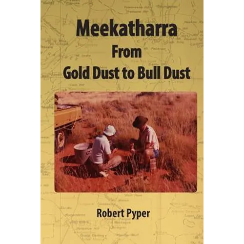 Meekatharra, from Gold Dust to Bulldust: Bone pointers and prospectors - Paperback