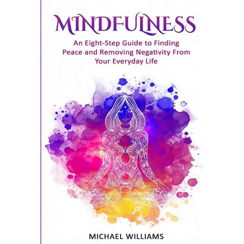 Mindfulness: An Eight-Step Guide to Finding Peace and Removing Negativity From Your Everyday Life - Paperback