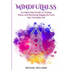 Mindfulness: An Eight-Step Guide to Finding Peace and Removing Negativity From Your Everyday Life - Paperback