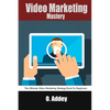 Video Marketing Mastery: The Ultimate Video Marketing Strategy Book For Beginners - Paperback