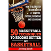 How To Ultimately Become Better At Shooting, Passing, Defending, and: 50 Basketball Techiqunes To Become Better At Basketball - Paperback