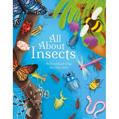 All about Insects: An Illustrated Guide to Bugs and Creepy-Crawlies - Hardcover