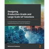 Designing Production-Grade and Large-Scale IoT Solutions: A comprehensive and practical guide to implementing end-to-end IoT solutions - Paperback